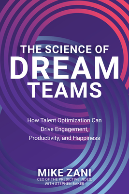 The Science of Dream Teams: How Talent Optimization Can Drive Engagement, Productivity, and Happiness