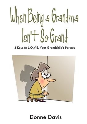 When Being a Grandma Isn't So Grand: 4 Keys to L.O.V.E. Your Grandchild's Parents