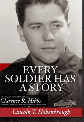 Image for Every Soldier Has a Story; The Biography Of World War II Veteran Clarence R. Hibbs Every Soldier Has a Story; The Biography Of World War II Veteran Clarence R. Hibbs