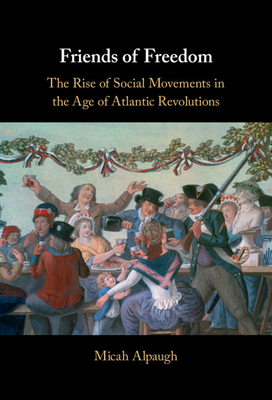 Friends of Freedom: The Rise of Social Movements in the Age of Atlantic Revolutions