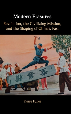 Modern Erasures: Revolution, the Civilizing Mission, and the Shaping of China's Past