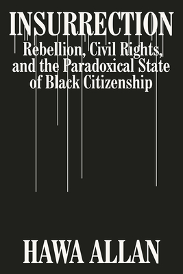 Image for Insurrection: Rebellion, Civil Rights, and the Paradoxical State of Black Citizenship