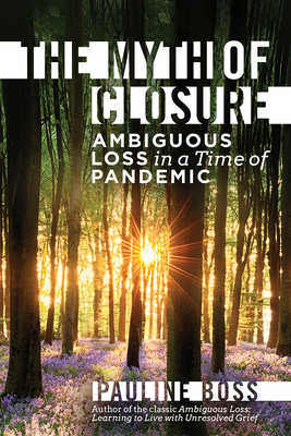 The Myth of Closure: Ambiguous Loss in a Time of Pandemic and Change