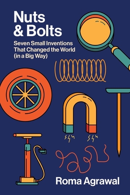 Nuts & Bolts: Seven Small Inventions That Changed the World (In a Big Way)
