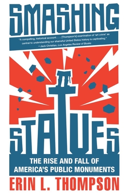 Smashing Statues: The Rise and Fall of America's Public Monuments