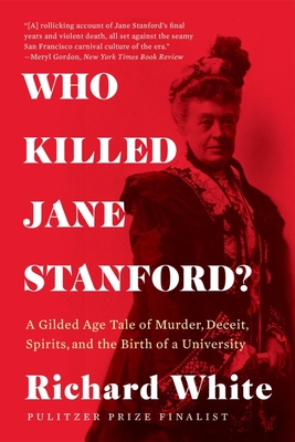 Who Killed Jane Stanford: A Gilded Age Tale of Murder, Deceit, Spirits and the Birth of a University