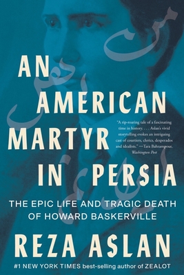 American Martyr in Persia: The Epic Life and Tragic Death of Howard Baskerville