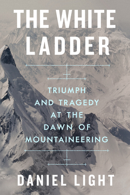 White Ladder: Triumph and Tragedy at the Dawn of Mountaineering