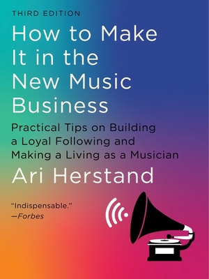 How to Make It in the New Music Business: Practical Tips on Building a Loyal Following and Making a Living as a Musician