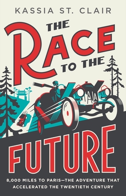 Race to the Future: 8,000 Miles to Paris - The Adventure That Accelerated the Twentieth Century