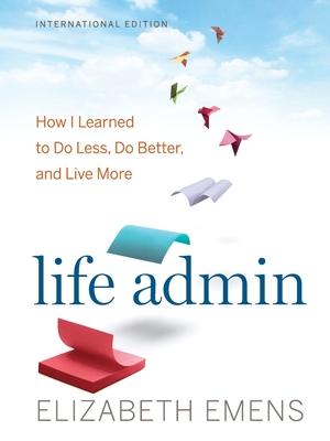 Life Admin: How I Learned to Do Less, Do Better, and Live More