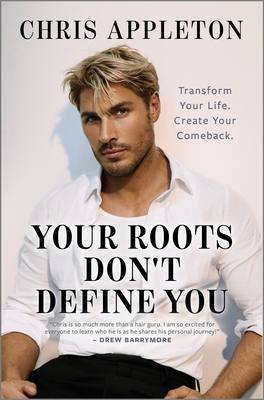 Your Roots Don't Define You: Transform Your Life. Create Your Comeback.