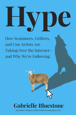 Hype: How Scammers, Grifters, and Con Artists Are Taking Over the Internetand Why We're Following