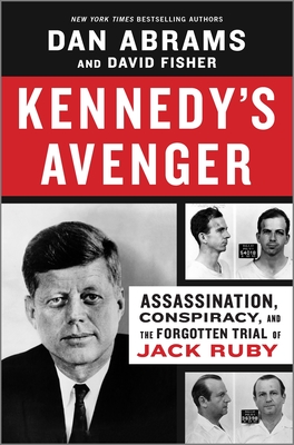 Kennedy's Avenger: Assassination, Conspiracy, and the Forgotten Trial of Jack Ruby