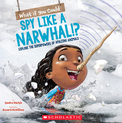 What If You Could Spy Like a Narwhal!: Explore the Superpowers of Amazing Animals