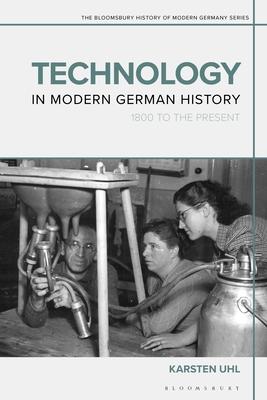 Technology in Modern German History: 1800 to the Present (The Bloomsbury History of Modern Germany Series)
