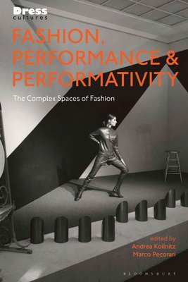Fashion, Performance, and Performativity: The Complex Spaces of Fashion (Dress Cultures)