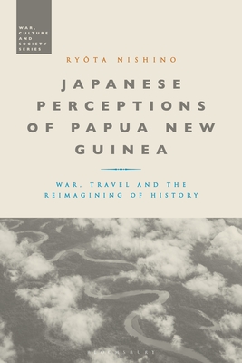 Image for Japanese Perceptions of Papua New Guinea: War, Travel and the Reimagining of History (War, Culture and Society)