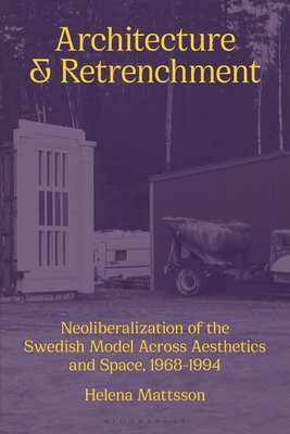 Image for Architecture and Retrenchment: Neoliberalization of the Swedish Model across Aesthetics and Space, 1968?1994
