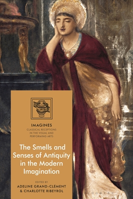 The Smells and Senses of Antiquity in the Modern Imagination (IMAGINES Classical Receptions in the Visual and Performing Arts)