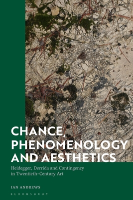 Image for Chance, Phenomenology and Aesthetics: Heidegger, Derrida and Contingency in Twentieth Century Art