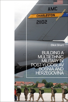 Image for Building a Multiethnic Military in Post-Yugoslav Bosnia and Herzegovina