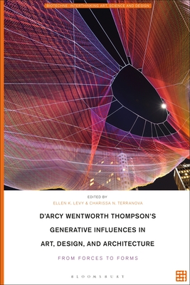 D'Arcy Wentworth Thompson's Generative Influences in Art, Design, and Architecture: From Forces to Forms (Biotechne: Interthinking Art, Science and Design)