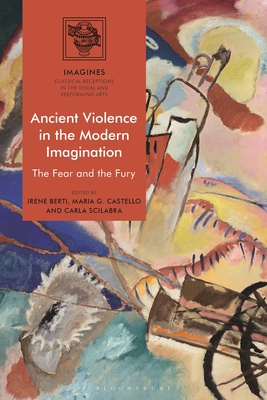 Image for Ancient Violence in the Modern Imagination: The Fear and the Fury (IMAGINES ? Classical Receptions in the Visual and Performing Arts)