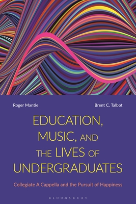 Image for Education, Music, and the Lives of Undergraduates: Collegiate A Cappella and the Pursuit of Happiness