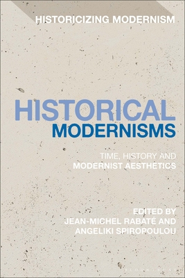 Image for Historical Modernisms: Time, History and Modernist Aesthetics (Historicizing Modernism)