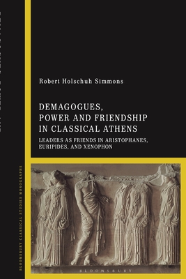 Image for Demagogues, Power, and Friendship in Classical Athens: Leaders as Friends in Aristophanes, Euripides, and Xenophon