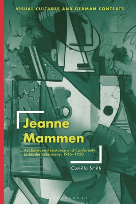 Jeanne Mammen: Art Between Resistance and Conformity in Modern Germany, 19161950 (Visual Cultures and German Contexts)