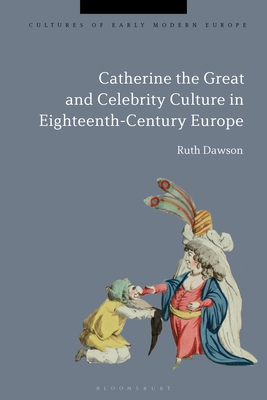 Image for Catherine the Great and the Culture of Celebrity in the Eighteenth Century (Cultures of Early Modern Europe)