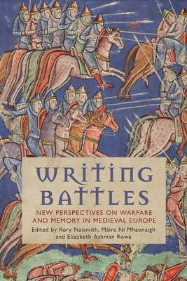 Image for Writing Battles: New Perspectives on Warfare and Memory in Medieval Europe