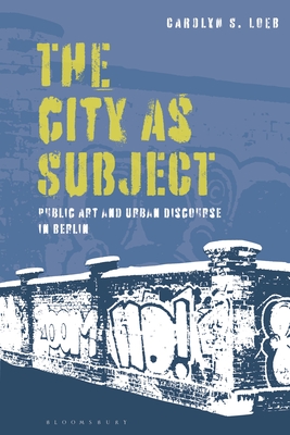 City as Subject, The: Public Art and Urban Discourse in Berlin