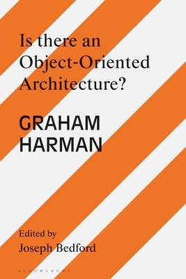 Is there an Object Oriented Architecture: Engaging Graham Harman (Architecture Exchange: Engagements with Contemporary Theory and Philosophy)