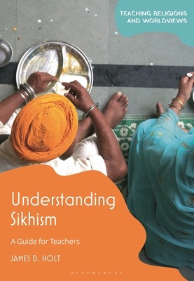Understanding Sikhism: A Guide for Teachers (Teaching Religions and Worldviews)
