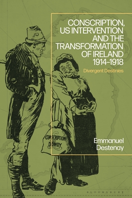 Image for Conscription, US Intervention and the Transformation of Ireland 1914-1918: Divergent Destinies