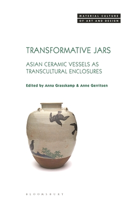 Transformative Jars: Asian Ceramic Vessels as Transcultural Enclosures (Material Culture of Art and Design)