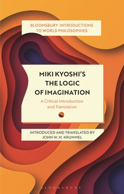 Miki Kiyoshi's The Logic of Imagination: A Critical Introduction and Translation (Bloomsbury Introductions to World Philosophies)