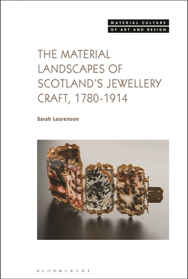 The Material Landscapes of Scotlands Jewellery Craft, 1780-1914 (Material Culture of Art and Design)