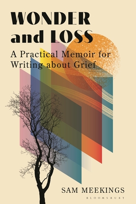 Wonder and Loss: A Practical Memoir for Writing about Grief