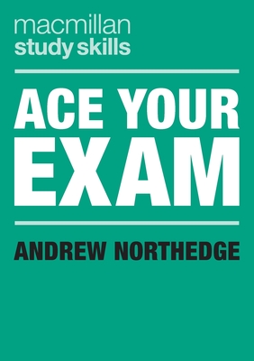 Ace Your Exam (Bloomsbury Study Skills, 75)