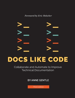 Docs Like Code: Collaborate and Automate to Improve Technical Documentation