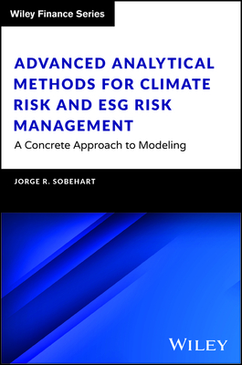 Advanced Analytical Methods for Climate Risk and ESG Risk Management: A Concrete Approach to Modeling (The Wiley Finance Series)