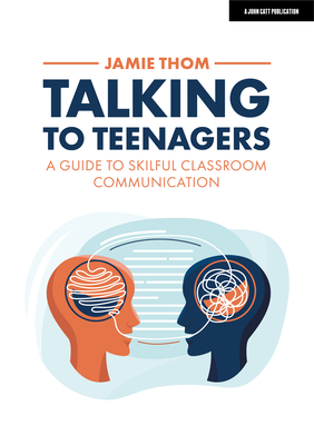 Talking to Teenagers: A guide to skilful classroom communication: Hodder Education Group