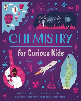 Image for Chemistry for Curious Kids: An Illustrated Introduction to Atoms, Elements, Chemical Reactions, and More! (Curious Kids, 2)