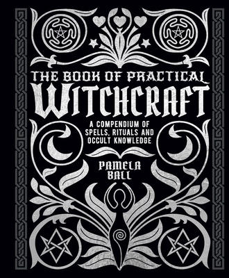 Book of Practical Witchcraft : A Compendium of Spells, Rituals and Occult Knowledge