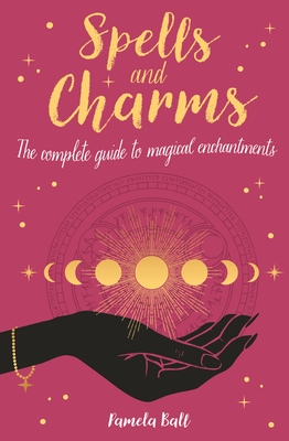 Spells & Charms: The Complete Guide to Magical Enchantments (Arcturus Inner Self Guides, 7)