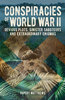 Conspiracies of World War II: Devious Plots, Sinister Saboteurs and Extraordinary Enigmas (Sirius Military History)